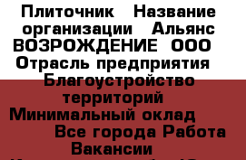 Плиточник › Название организации ­ Альянс ВОЗРОЖДЕНИЕ, ООО › Отрасль предприятия ­ Благоустройство территорий › Минимальный оклад ­ 110 000 - Все города Работа » Вакансии   . Кемеровская обл.,Юрга г.